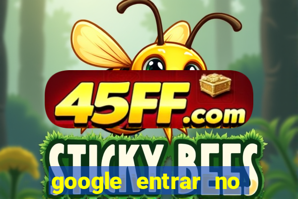 google entrar no jogo de c****
